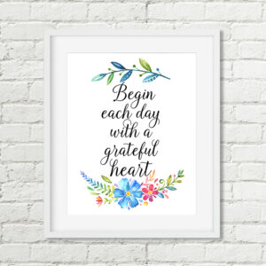 Begin Each Day With A Grateful Heart Printable Art, Watercolor Floral Quote