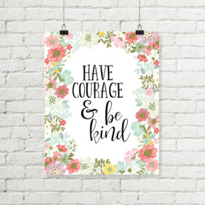 Have Courage & Be Kind Printable Art, Cinderella Quote Floral Download